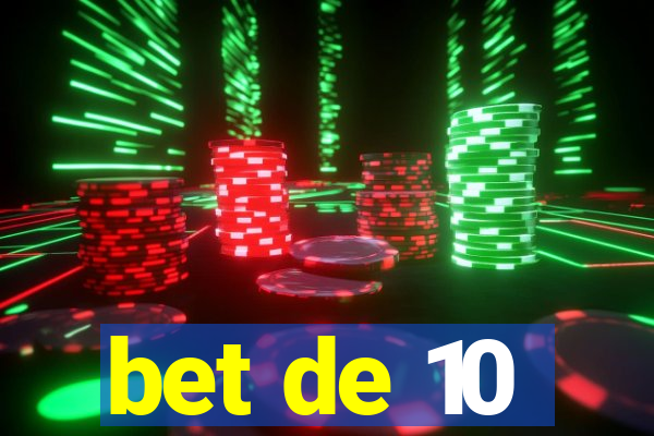 bet de 10